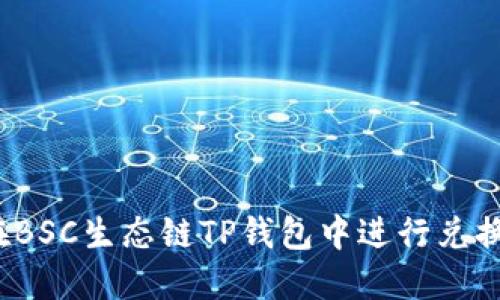 如何在BSC生态链TP钱包中进行兑换操作？