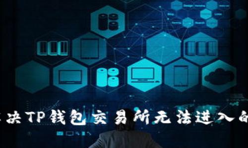 如何解决TP钱包交易所无法进入的问题？