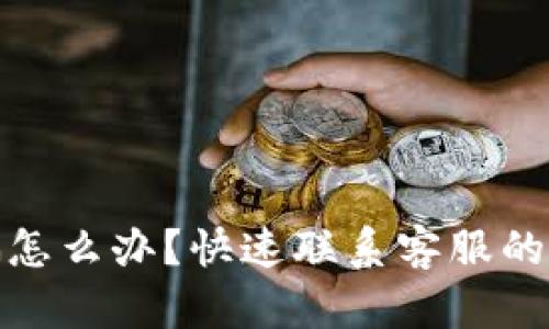 TP钱包被骗怎么办？快速联系客服的方法与步骤