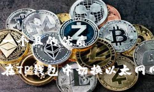 思考一个且的优质

如何在TP钱包中切换以太网网络？