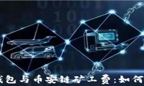 
深入了解TP钱包与币安链矿工费：如何你的加密交易