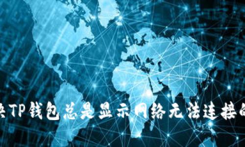 : 解决TP钱包总是显示网络无法连接的问题