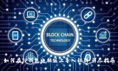 如何在TP钱包电脑版上导入私钥：详尽指南