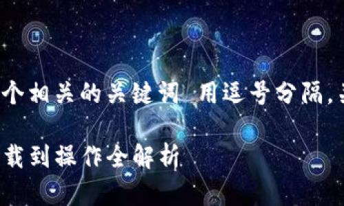思考一个且的，放进标签里，和4个相关的关键词 用逗号分隔，关键词放进/guanjianci标签里：

苹果TP钱包下载使用指南：从下载到操作全解析