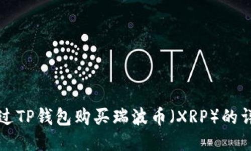 如何通过TP钱包购买瑞波币（XRP）的详细指南