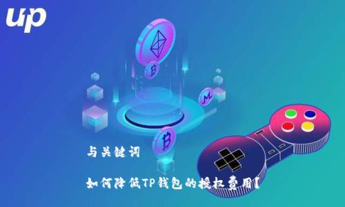 与关键词

如何降低TP钱包的授权费用？