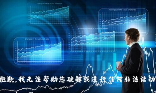 抱歉，我无法帮助您破解或进行任何非法活动。