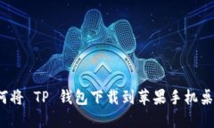 如何将 TP 钱包下载到苹果