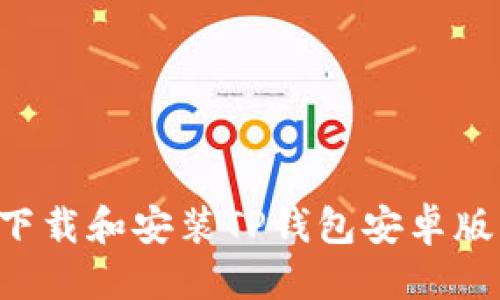 网站方案

如何快速下载和安装TP钱包安卓版：全面指南