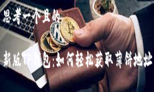 思考一个且的

新版TP钱包：如何轻松获取薄饼地址