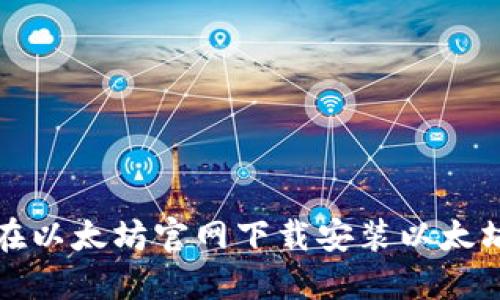 如何在以太坊官网下载安装以太坊钱包