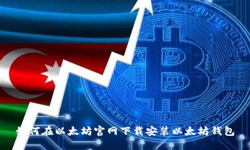 如何在以太坊官网下载安装以太坊钱包