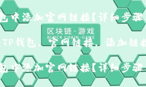 思考一个且的

如何在TP钱包中添加官网链接？详细步骤与注意事项

相关关键词：TP钱包, 官网链接, 添加链接, 钱包操作

如何在TP钱包中添加官网链接？详细步骤与注意事项