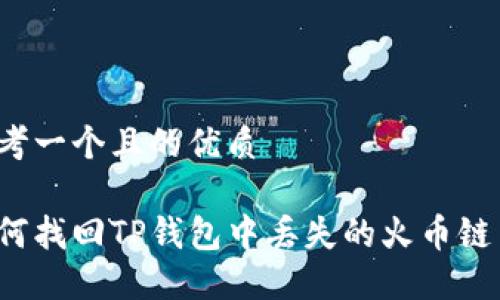 思考一个且的优质

如何找回TP钱包中丢失的火币链币？