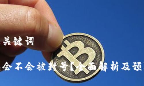 思考及关键词

TP钱包会不会被封号？全面解析及预防措施