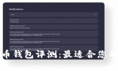 比特币钱包评测：最适合您的选择
