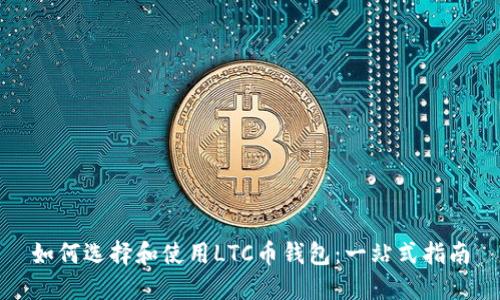 如何选择和使用LTC币钱包：一站式指南