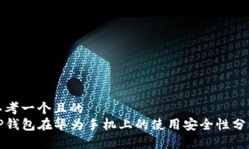 思考一个且的  
TP钱包在华为手机上的使用安全性分析