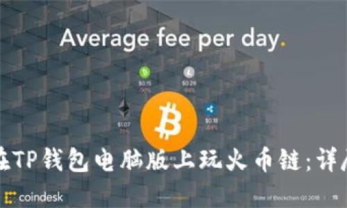 如何在TP钱包电脑版上玩火币链：详尽指南