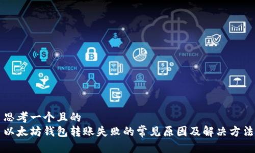 思考一个且的  
以太坊钱包转账失败的常见原因及解决方法