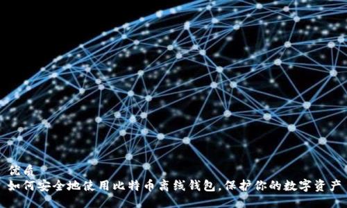 优质
如何安全地使用比特币离线钱包，保护你的数字资产