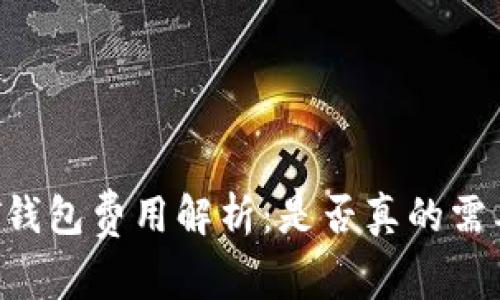 : USDT钱包费用解析：是否真的需要收费？