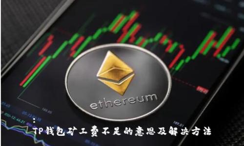 :
TP钱包矿工费不足的意思及解决方法