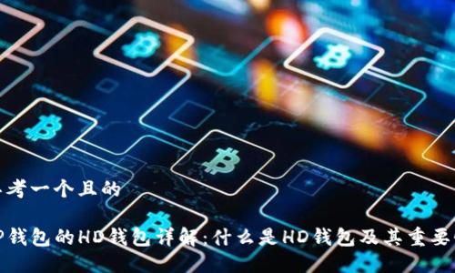 思考一个且的

TP钱包的HD钱包详解：什么是HD钱包及其重要性