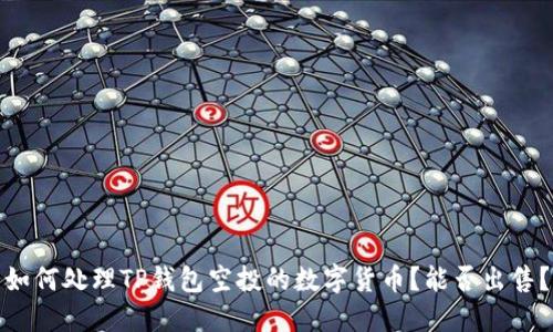如何处理TP钱包空投的数字货币？能否出售？