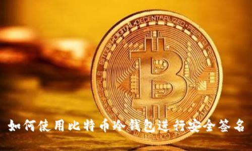 如何使用比特币冷钱包进行安全签名