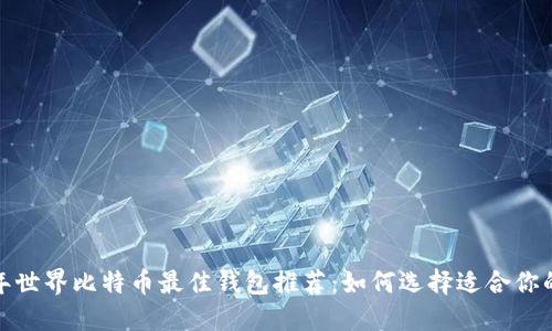 2023年世界比特币最佳钱包推荐：如何选择适合你的钱包？