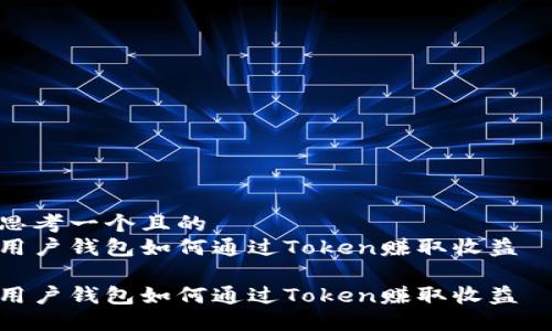 思考一个且的  
用户钱包如何通过Token赚取收益  

用户钱包如何通过Token赚取收益