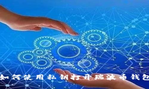 如何使用私钥打开瑞波币钱包