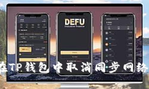 如何在TP钱包中取消同步网络设置？