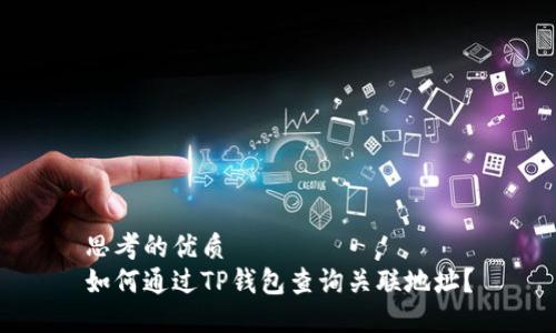 思考的优质
如何通过TP钱包查询关联地址？