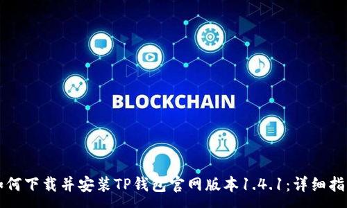 :
如何下载并安装TP钱包官网版本1.4.1：详细指南