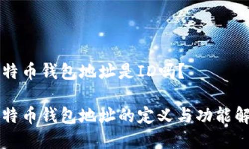 比特币钱包地址是ID吗？

比特币钱包地址的定义与功能解析