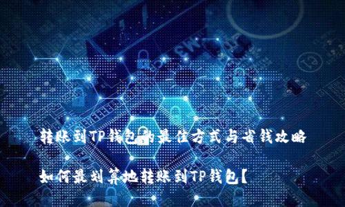 转账到TP钱包的最佳方式与省钱攻略

如何最划算地转账到TP钱包？