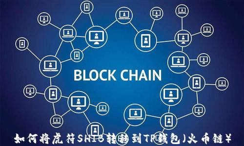 
如何将虎符SHIB转移到TP钱包（火币链）