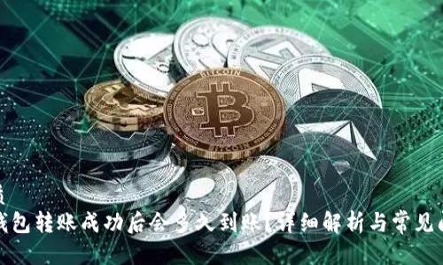 优质
TP钱包转账成功后会多久到账？详细解析与常见问题