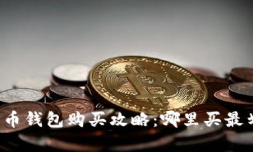 比特币钱包购买攻略：哪里买最划算？