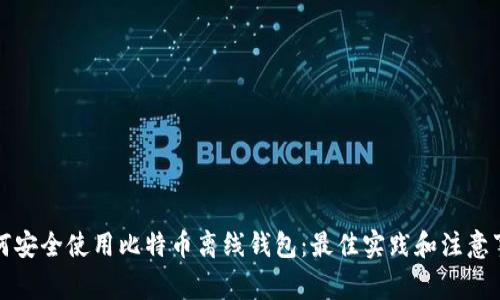 如何安全使用比特币离线钱包：最佳实践和注意事项