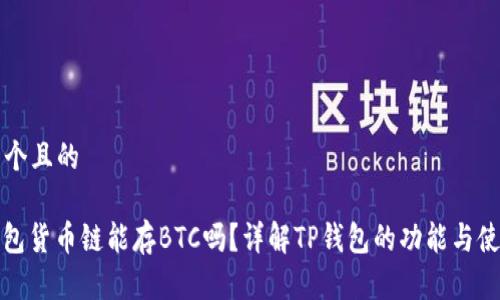 思考一个且的

: TP钱包货币链能存BTC吗？详解TP钱包的功能与使用指南