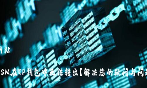 网站 

KSM在TP钱包中无法转出？解决您的疑问与问题