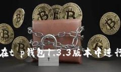 如何在t p钱包1.3.3版本中进