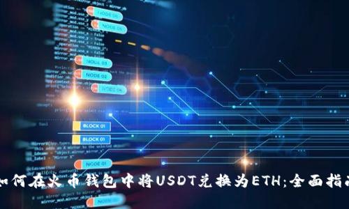 如何在火币钱包中将USDT兑换为ETH：全面指南