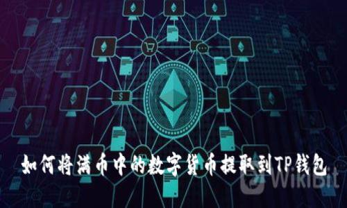 如何将满币中的数字货币提取到TP钱包