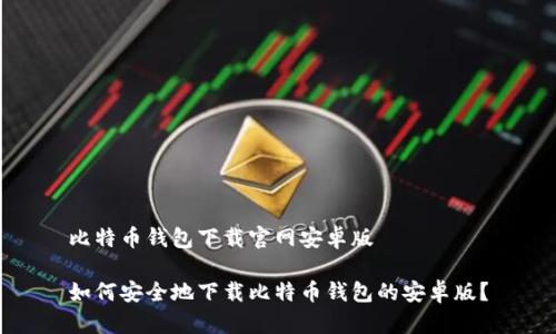 比特币钱包下载官网安卓版

如何安全地下载比特币钱包的安卓版？