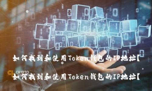 如何找到和使用Token钱包的IP地址？

如何找到和使用Token钱包的IP地址？