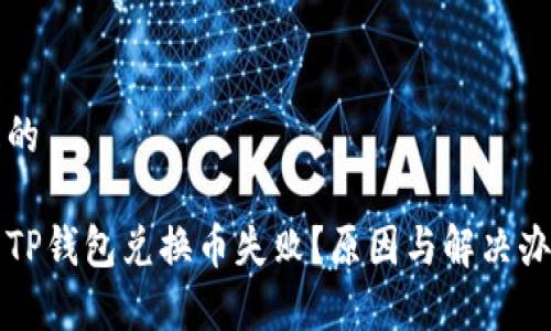 思考且的

为什么TP钱包兑换币失败？原因与解决办法解析